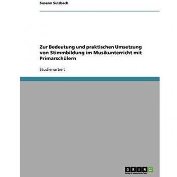 Susann Sulzbach Zur Bedeutung Und Praktischen Umsetzung Von Stimmbildung Im Musikunterricht Mit Primarschülern
