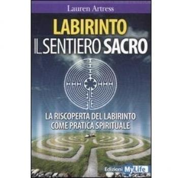 Labirinto. Il sentiero sacro. La riscoperta del labirinto come pratica spirituale