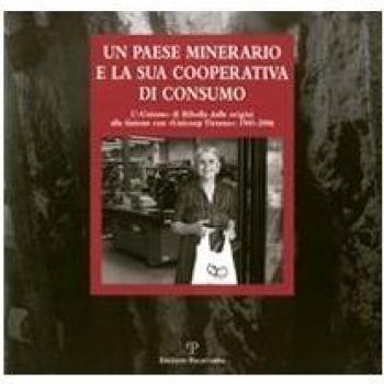 Un paese minerario e la sua cooperativa di consumo. L'«Unione» di Ribolla dalle origini alla fusione con «Unicoop Tirreno». 1945-2006