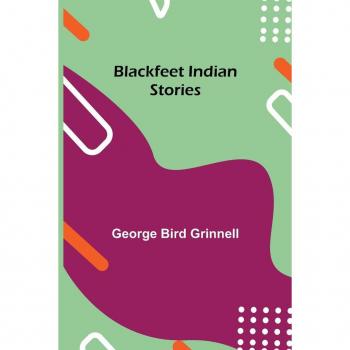 Blackfeet Indian Stories von George Grinnell