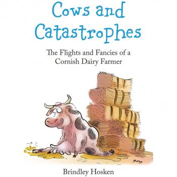 Cows and Catastrophes: The Flights and Fancies of a Cornish Dairy Farmer