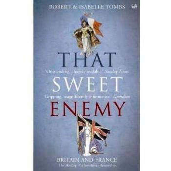 That Sweet Enemy The British and the French from the Sun King to the Present by Tombs, Isabelle