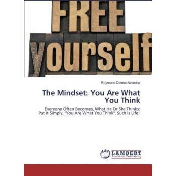 The Mindset: You Are What You Think: Everyone Often Becomes, What He Or She Thinks: Put it Simply, You Are What You Think. Such Is Life!