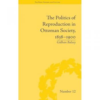 The Politics of Reproduction in Ottoman Society, 1838-1900 (The Body, Gender and Culture, 12, Band 12)