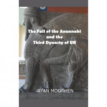 Moorhen, Ryan: The Fall of the Anunnaki and the Third Dynasty of UR