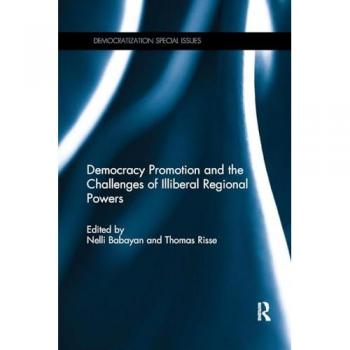 Democracy Promotion and the Challenges of Illiberal Regional Powers (Democratization Special Issues)