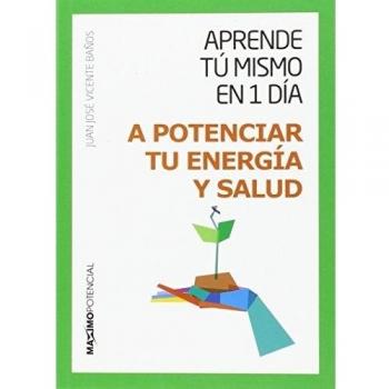 A Potenciar Tu Energía Y Salud (Aprende tú mismo en un día)