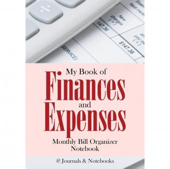 My Book of Finances and Expenses. Monthly Bill Organizer Notebook.