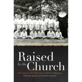 Raised by the Church: Growing Up in New York City's Catholic Orphanages Edward Rohs