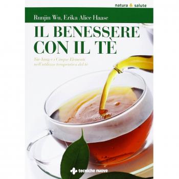 Il benessere con il tè. Yin-Yang e i cinque elementi nell'utilizzo te rapeutico del tè