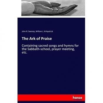The Ark of Praise: Containing sacred songs and hymns for the Sabbath-school, prayer meeting, etc.
