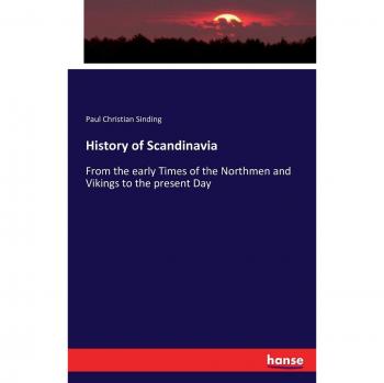 History of Scandinavia: From the early Times of the Northmen and Vikings to the present Day