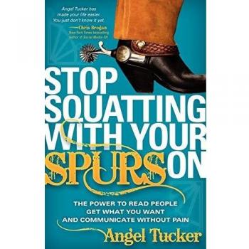Stop Squatting With Your Spurs On: The Power to Read People, Get what you Want, and Communicate without Pain