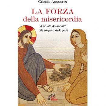 La forza della misericordia. A scuola di umanità alle sorgenti della fede