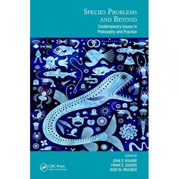 Species Problems and Beyond: Contemporary Issues in Philosophy and Practice (Species and Systematics)