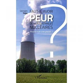 Faut-il avoir peur de nos centrales nucléaires ?: Pourra-t-on s'en passer ?