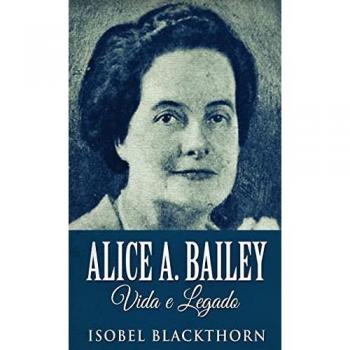 Alice A. Bailey, Vida e Legado