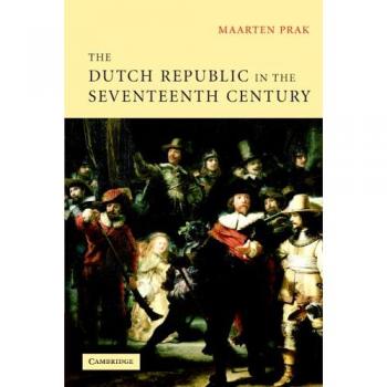 The Dutch Republic in the Seventeenth Century: The Golden Age by Prak, Maarten