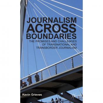 Journalism Across Boundaries: The Promises and Challenges of Transnational and Transborder Journalism
