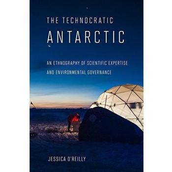 The Technocratic Antarctic: An Ethnography of Scientific Expertise and Environmental Governance