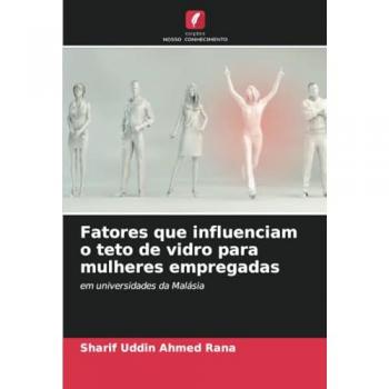 Ahmed Rana, Sharif Uddin: Fatores que influenciam o teto de vidro para mulheres empregadas