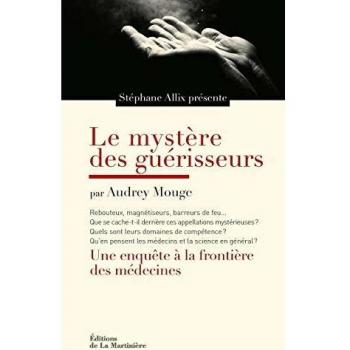 Le mystère des guérisseurs. Une enquête à la frontière des médecines