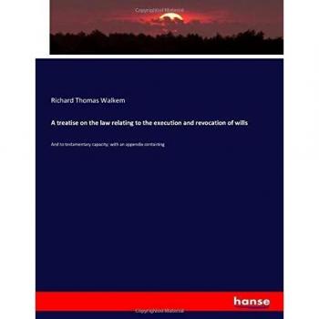 A treatise on the law relating to the execution and revocation of wills: And to testamentary capacity; with an appendix containing