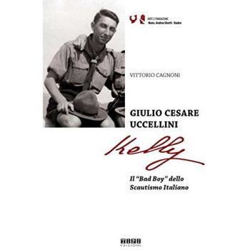 Giulio Cesare Uccellini Kelly. Il «Bad Boy» dello Scautismo italiano
