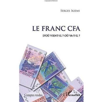 Le Franc CFA D'où vient-il ? Où va-t-il ?: D'ou vient-il ? Ou va-t'-il?