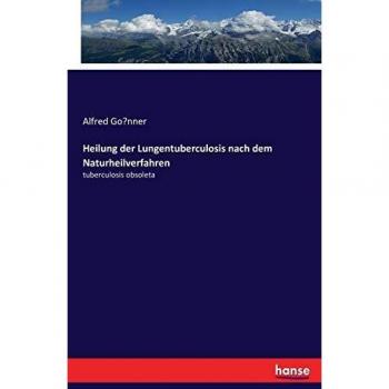 Heilung der Lungentuberculosis nach dem Naturheilverfahren: tuberculosis obsoleta