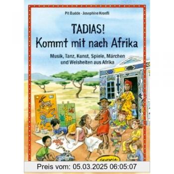 Tadias! Kommt mit nach Afrika: Musik, Tanz, Kunst, Spiele, Märchen und Weisheiten aus Afrika