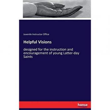 Helpful Visions: designed for the instruction and encouragement of young Latter-day Saints