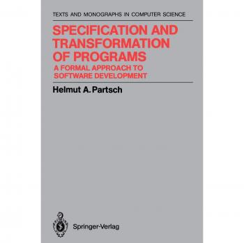 Specification and Transformation of Programs: A Formal Approach to Software Development (Monographs in Computer Science)