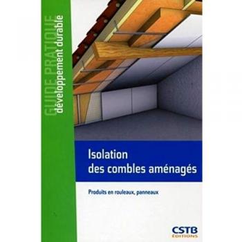 Isolation des combles aménagés : produits en rouleaux, panneaux Centre scientifique et technique du bâtiment (France) Centre scientifique et technique du bâtiment