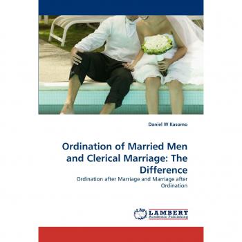 Ordination of Married Men and Clerical Marriage: The Difference: Ordination after Marriage and Marriage after Ordination