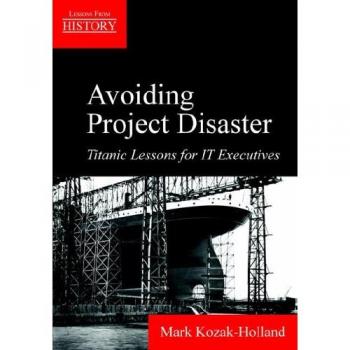 Avoiding Project Disaster: Titanic Lessons for It Executives