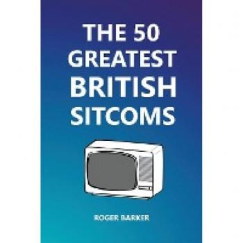 Barker, Roger: The 50 Greatest British Sitcoms