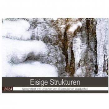 Eisige Strukturen fotografiert am Uracher und Gütersteiner Wasserfall (Wandkalender 2024 DIN A3 quer) CALVENDO Monatskalender