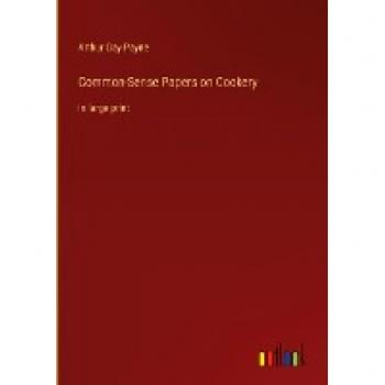 Common-Sense Papers on Cookery: in large print