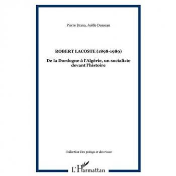 Robert Lacoste (1898-1989): De la Dordogne à l'Algérie, un socialiste devant l'histoire