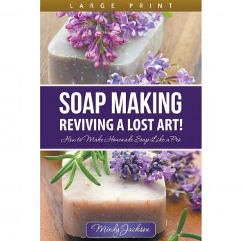 Soap Making: Reviving a Lost Art!