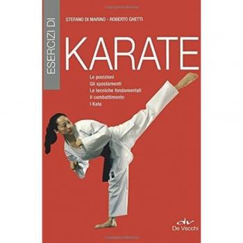 Esercizi di karate. Le posizioni, gli spostamenti, le tecniche fondamentali, il combattimento, i kata