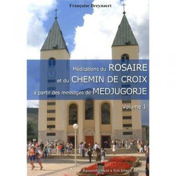 Méditations du Rosaire et du chemin de croix à partir des messages de Medjugorje Tome 1