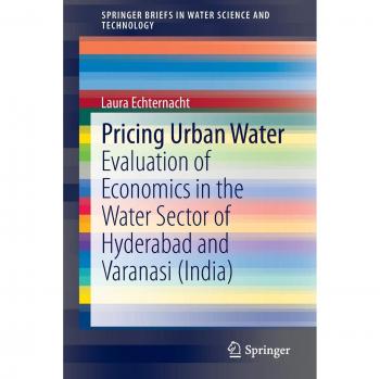 Pricing Urban Water: Evaluation of Economics in the Water Sector of Hyderabad and Varanasi