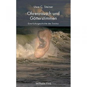 Uwe C. Steiner Ohrenrausch Und Götterstimmen. Eine Kulturgeschichte Des Tinnitus