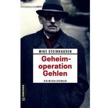 Mike Steinhausen Geheimoperation Gehlen: Kriminalroman (Zeitgeschichtliche Kriminalromane Im Gmeiner-Verlag)