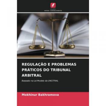 Bakhramova, Mokhinur: REGULAÇÃO E PROBLEMAS PRÁTICOS DO TRIBUNAL ARBITRAL
