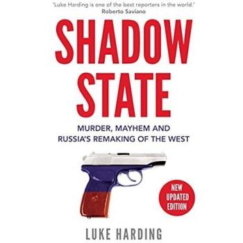 Shadow State: Murder, Mayhem and Russia’s Remaking of the West