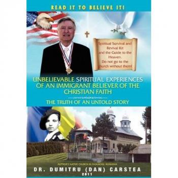 Unbelievable Spiritual Experiences of a Romanian Immigrant Believer of the Christian Faith: Of an Immigrant Believer of the Christian Faith
