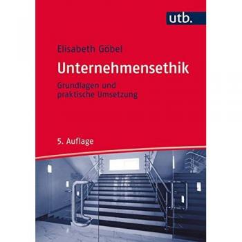 Elisabeth Göbel Unternehmensethik: Grundlagen Und Praktische Umsetzung